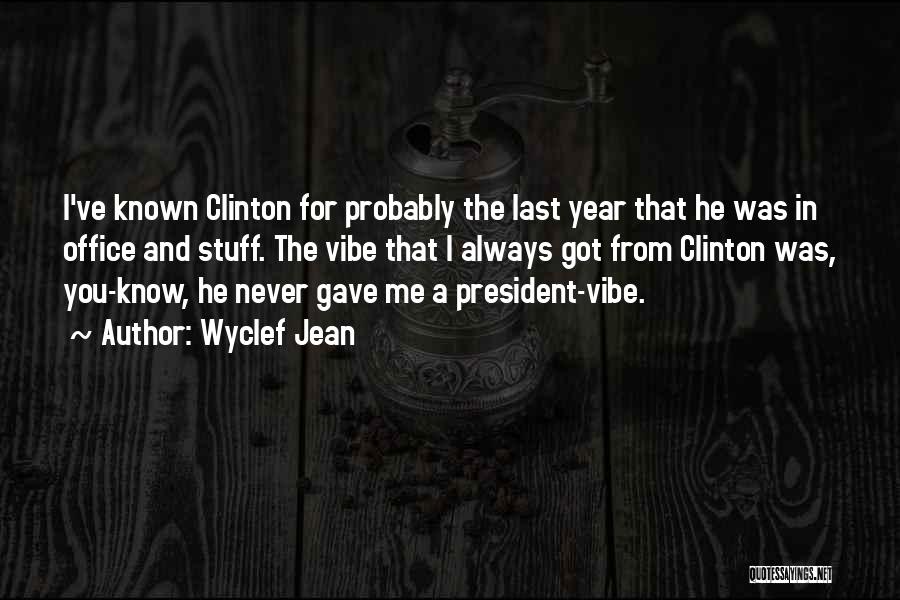 Wyclef Jean Quotes: I've Known Clinton For Probably The Last Year That He Was In Office And Stuff. The Vibe That I Always