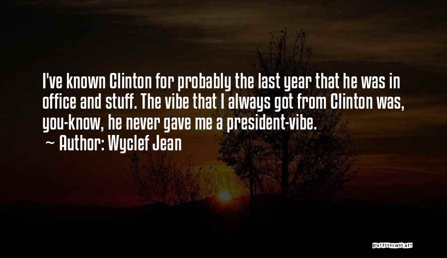 Wyclef Jean Quotes: I've Known Clinton For Probably The Last Year That He Was In Office And Stuff. The Vibe That I Always