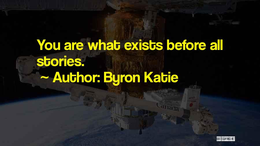 Byron Katie Quotes: You Are What Exists Before All Stories.
