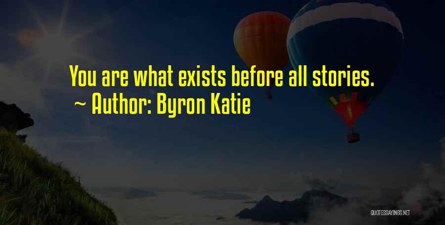 Byron Katie Quotes: You Are What Exists Before All Stories.