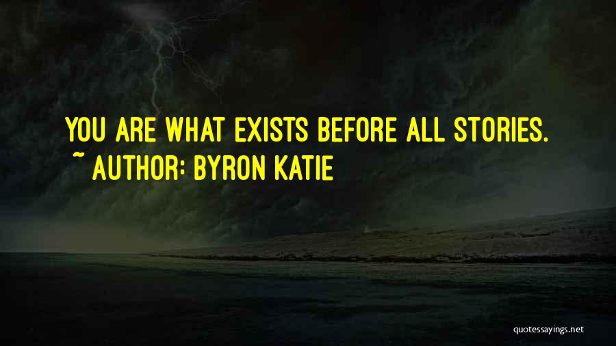 Byron Katie Quotes: You Are What Exists Before All Stories.
