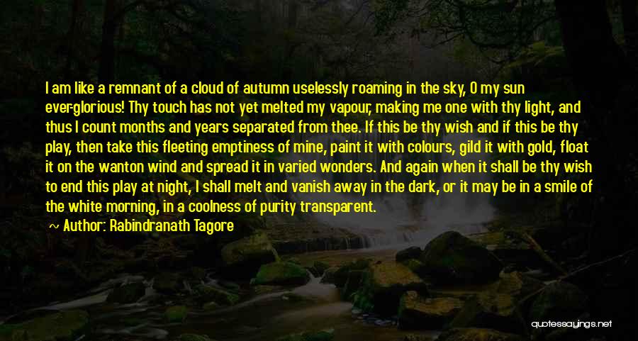 Rabindranath Tagore Quotes: I Am Like A Remnant Of A Cloud Of Autumn Uselessly Roaming In The Sky, O My Sun Ever-glorious! Thy