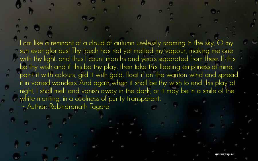 Rabindranath Tagore Quotes: I Am Like A Remnant Of A Cloud Of Autumn Uselessly Roaming In The Sky, O My Sun Ever-glorious! Thy