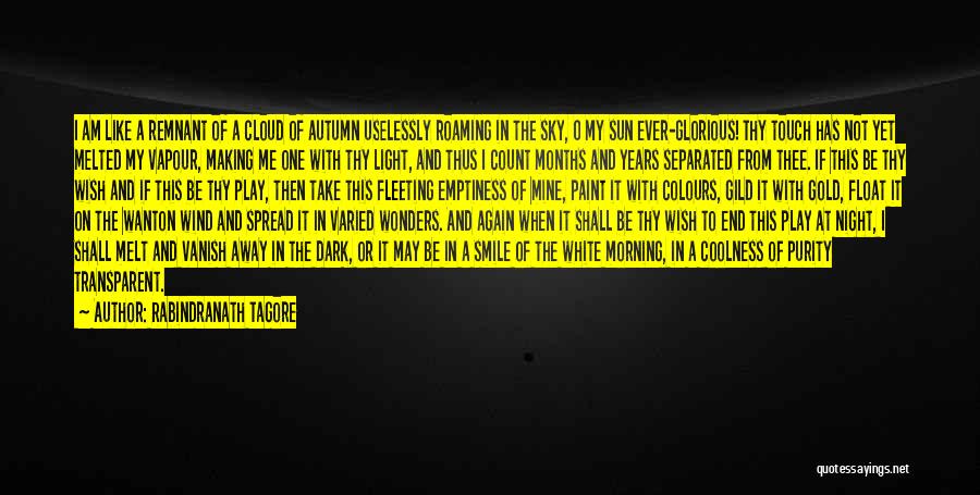 Rabindranath Tagore Quotes: I Am Like A Remnant Of A Cloud Of Autumn Uselessly Roaming In The Sky, O My Sun Ever-glorious! Thy