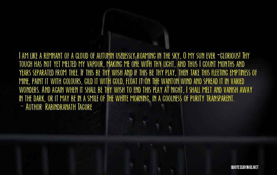 Rabindranath Tagore Quotes: I Am Like A Remnant Of A Cloud Of Autumn Uselessly Roaming In The Sky, O My Sun Ever-glorious! Thy