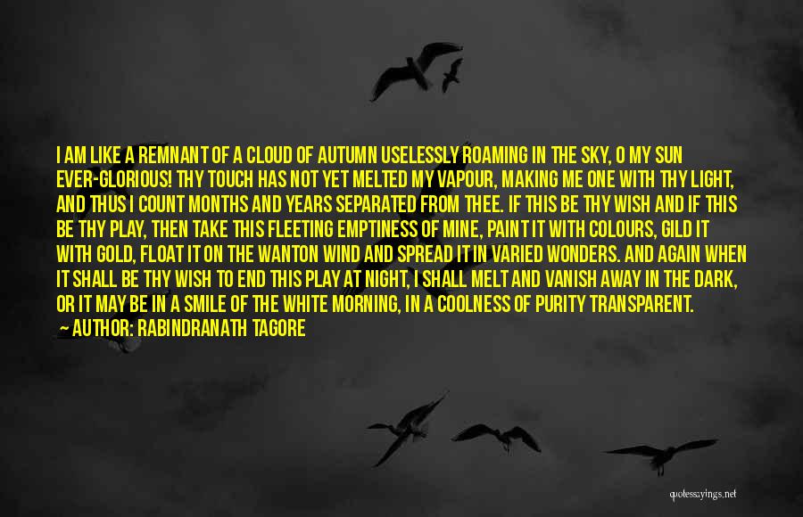 Rabindranath Tagore Quotes: I Am Like A Remnant Of A Cloud Of Autumn Uselessly Roaming In The Sky, O My Sun Ever-glorious! Thy