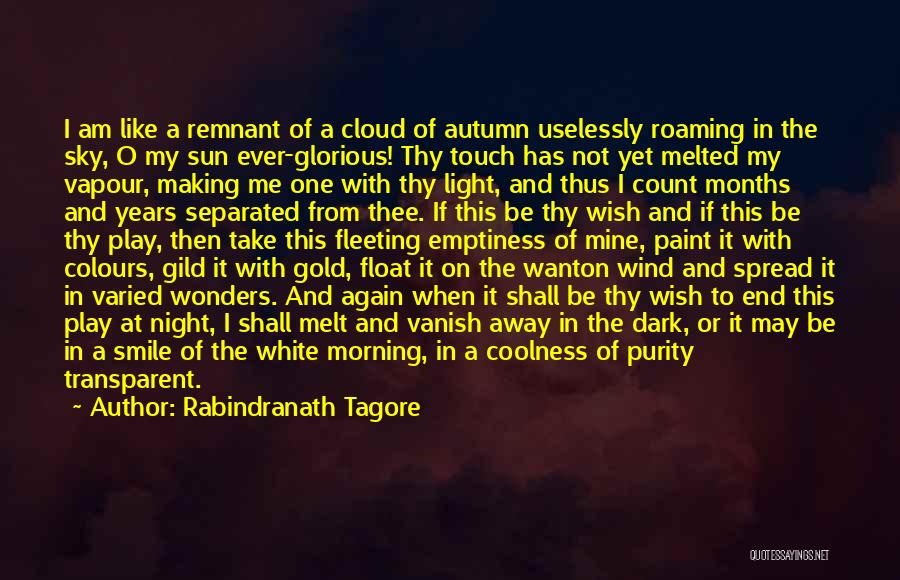 Rabindranath Tagore Quotes: I Am Like A Remnant Of A Cloud Of Autumn Uselessly Roaming In The Sky, O My Sun Ever-glorious! Thy