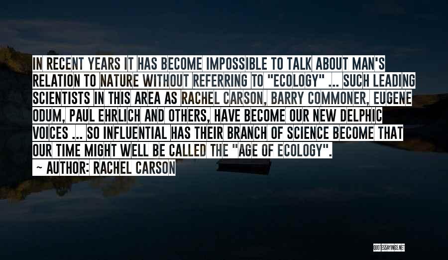 Rachel Carson Quotes: In Recent Years It Has Become Impossible To Talk About Man's Relation To Nature Without Referring To Ecology ... Such