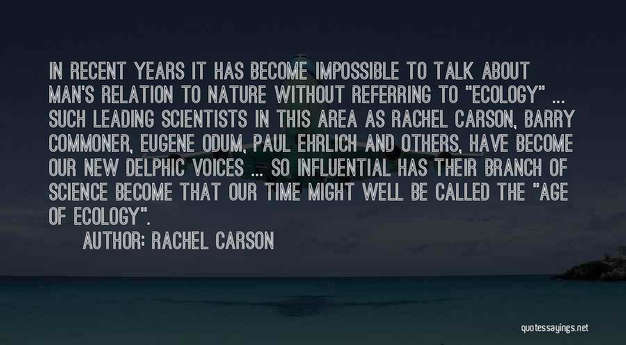 Rachel Carson Quotes: In Recent Years It Has Become Impossible To Talk About Man's Relation To Nature Without Referring To Ecology ... Such