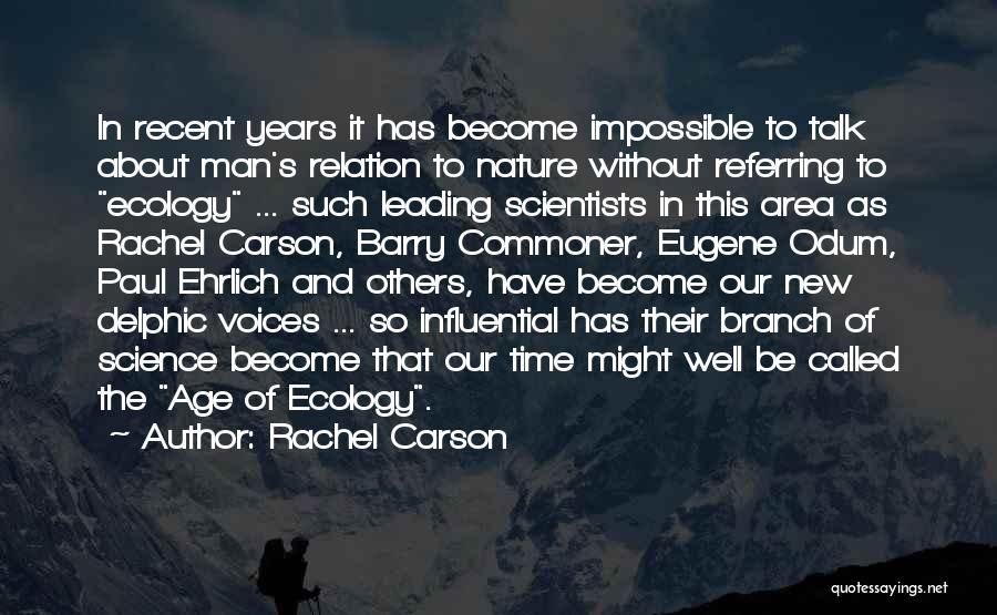 Rachel Carson Quotes: In Recent Years It Has Become Impossible To Talk About Man's Relation To Nature Without Referring To Ecology ... Such