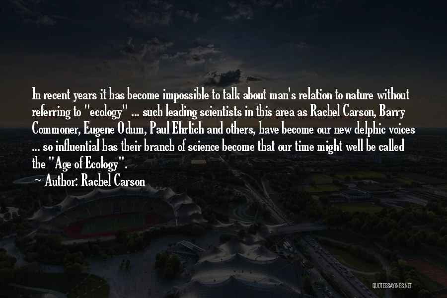 Rachel Carson Quotes: In Recent Years It Has Become Impossible To Talk About Man's Relation To Nature Without Referring To Ecology ... Such