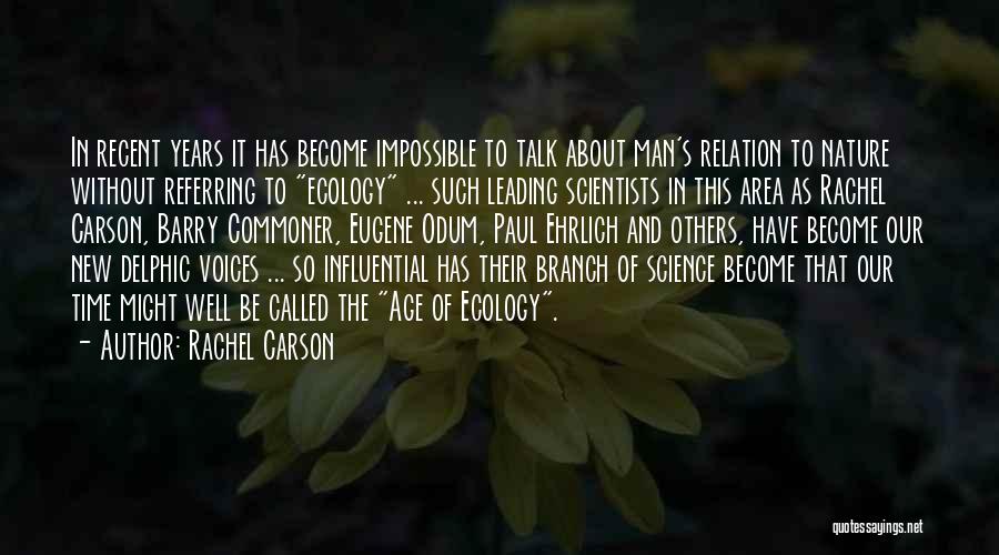 Rachel Carson Quotes: In Recent Years It Has Become Impossible To Talk About Man's Relation To Nature Without Referring To Ecology ... Such