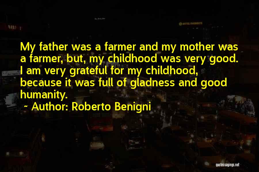 Roberto Benigni Quotes: My Father Was A Farmer And My Mother Was A Farmer, But, My Childhood Was Very Good. I Am Very