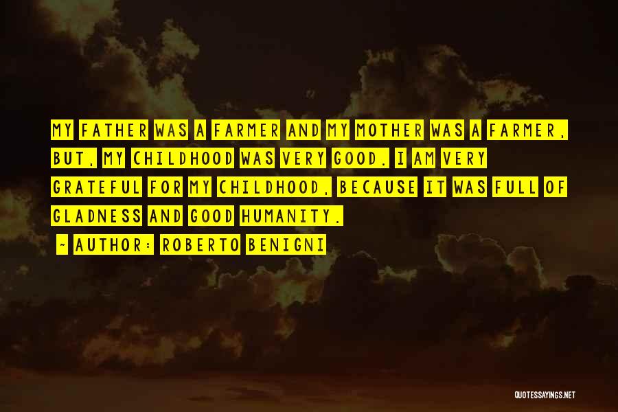 Roberto Benigni Quotes: My Father Was A Farmer And My Mother Was A Farmer, But, My Childhood Was Very Good. I Am Very