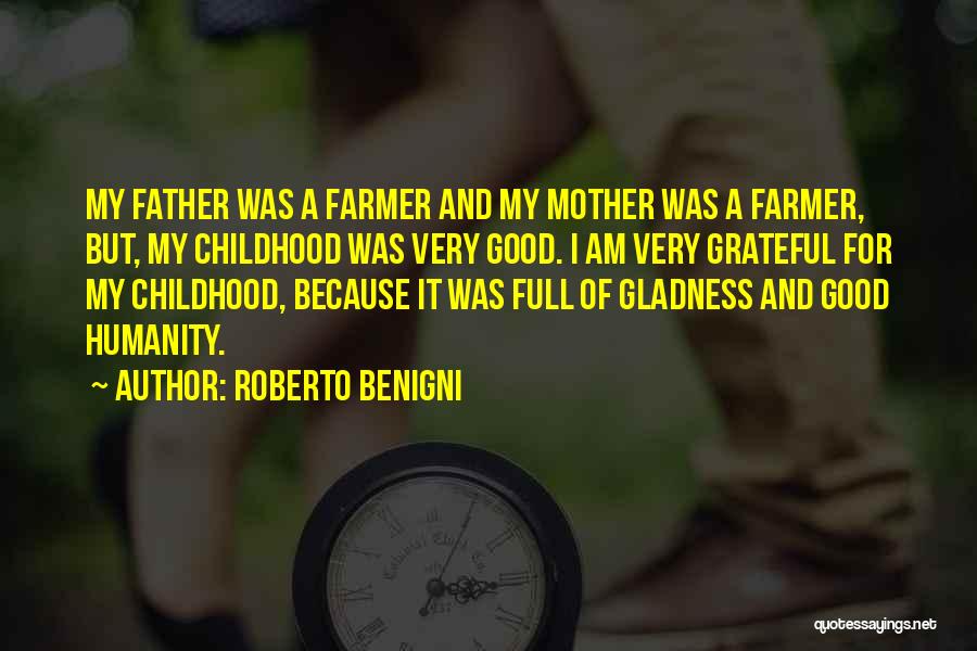 Roberto Benigni Quotes: My Father Was A Farmer And My Mother Was A Farmer, But, My Childhood Was Very Good. I Am Very