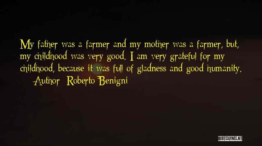 Roberto Benigni Quotes: My Father Was A Farmer And My Mother Was A Farmer, But, My Childhood Was Very Good. I Am Very