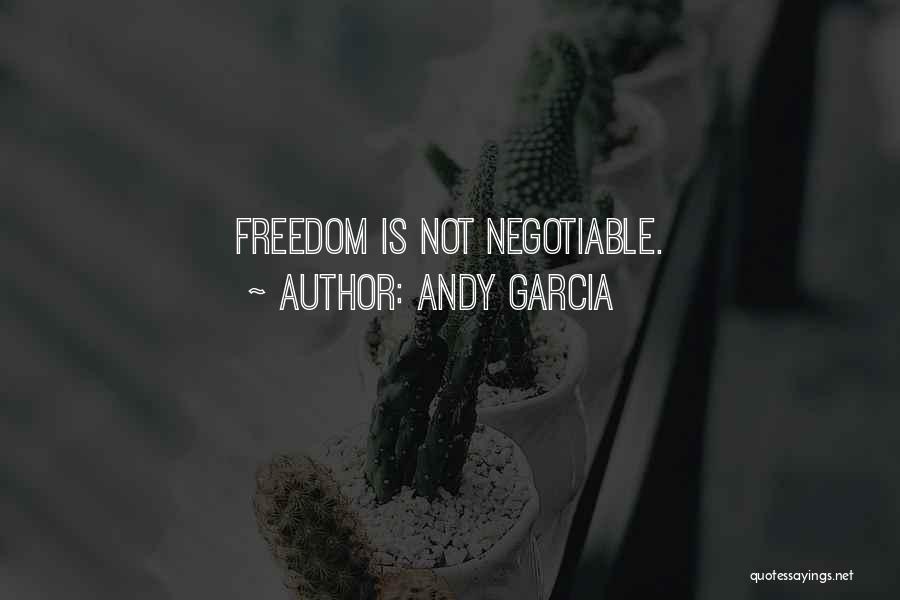 Andy Garcia Quotes: Freedom Is Not Negotiable.