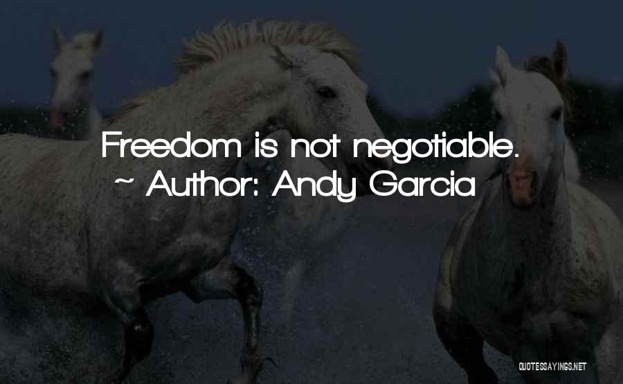 Andy Garcia Quotes: Freedom Is Not Negotiable.