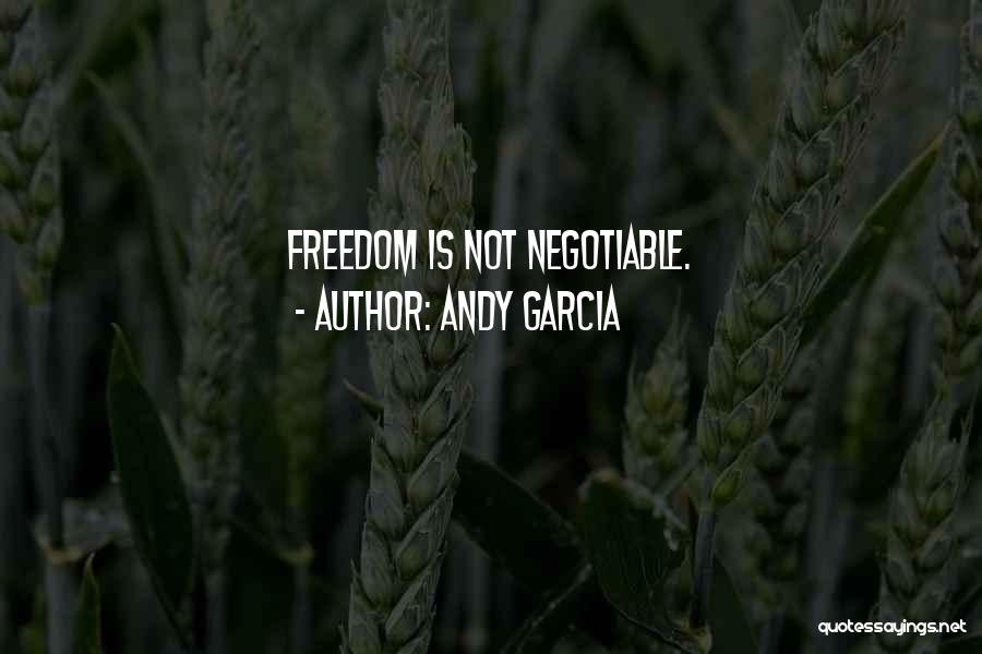 Andy Garcia Quotes: Freedom Is Not Negotiable.