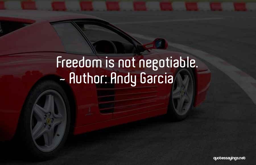 Andy Garcia Quotes: Freedom Is Not Negotiable.