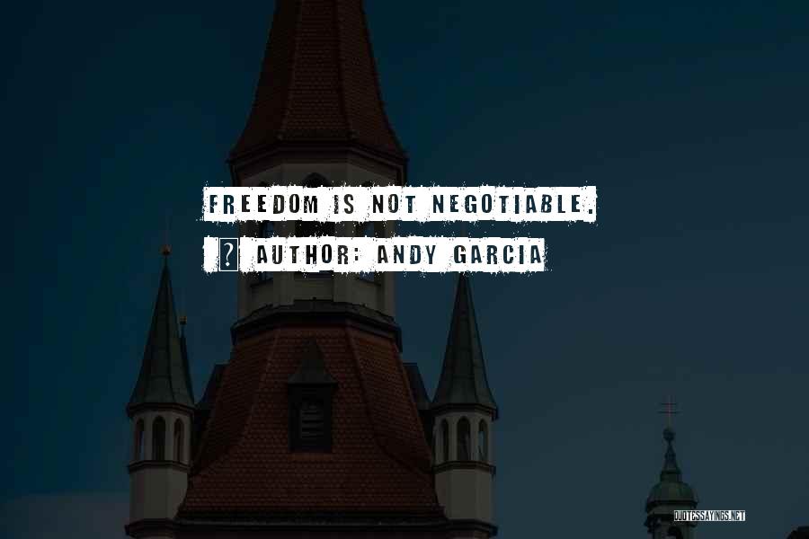 Andy Garcia Quotes: Freedom Is Not Negotiable.