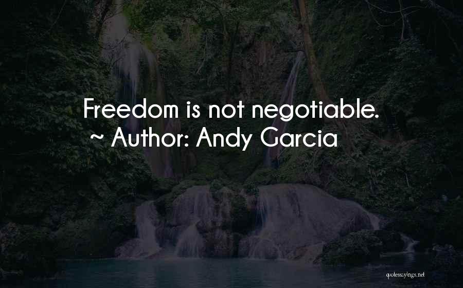 Andy Garcia Quotes: Freedom Is Not Negotiable.