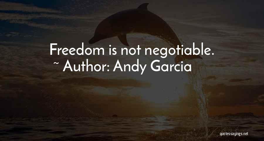 Andy Garcia Quotes: Freedom Is Not Negotiable.