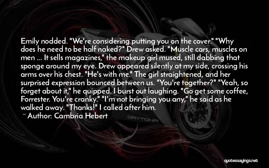 Cambria Hebert Quotes: Emily Nodded. We're Considering Putting You On The Cover. Why Does He Need To Be Half Naked? Drew Asked. Muscle