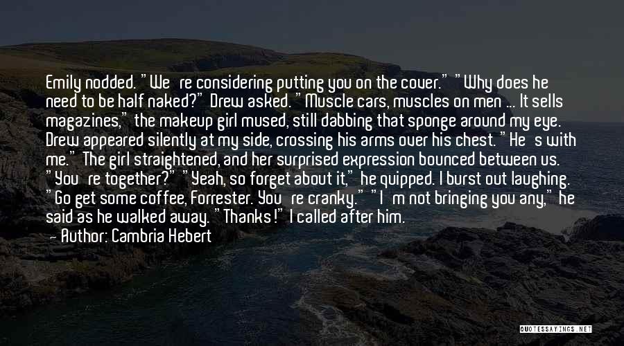 Cambria Hebert Quotes: Emily Nodded. We're Considering Putting You On The Cover. Why Does He Need To Be Half Naked? Drew Asked. Muscle