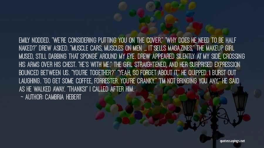 Cambria Hebert Quotes: Emily Nodded. We're Considering Putting You On The Cover. Why Does He Need To Be Half Naked? Drew Asked. Muscle