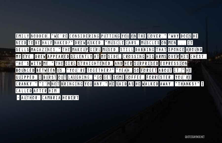 Cambria Hebert Quotes: Emily Nodded. We're Considering Putting You On The Cover. Why Does He Need To Be Half Naked? Drew Asked. Muscle