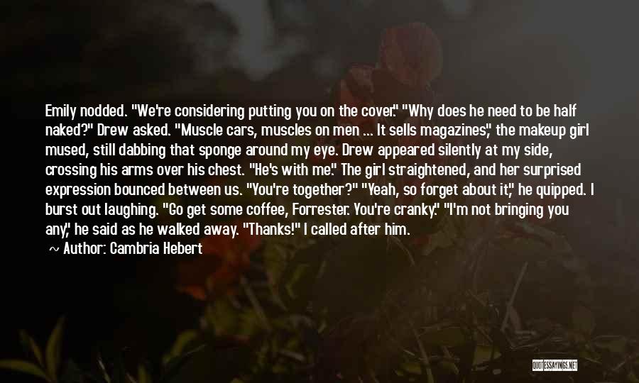 Cambria Hebert Quotes: Emily Nodded. We're Considering Putting You On The Cover. Why Does He Need To Be Half Naked? Drew Asked. Muscle