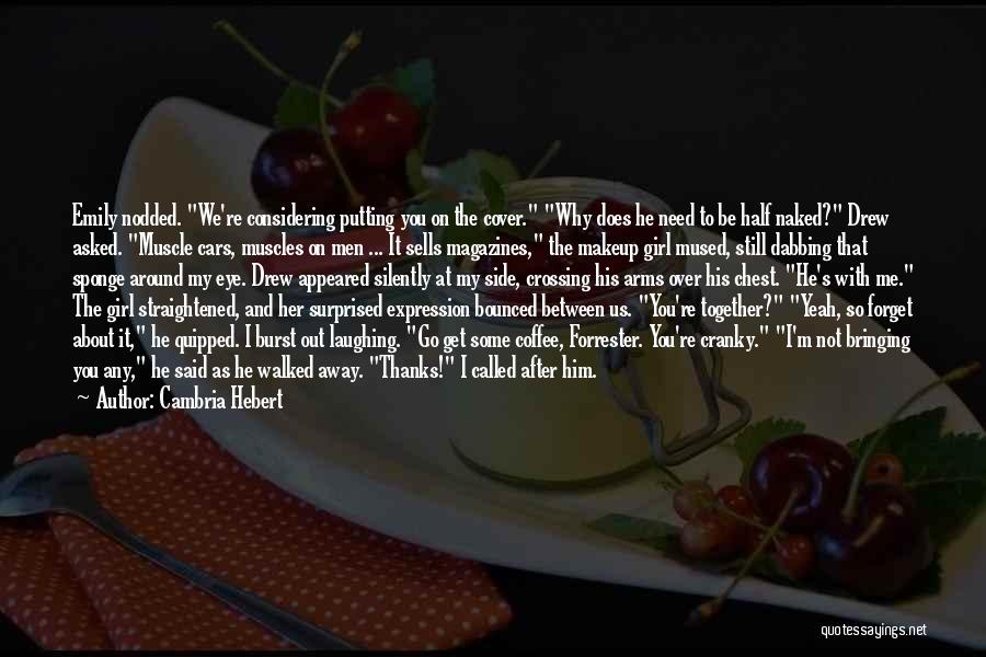 Cambria Hebert Quotes: Emily Nodded. We're Considering Putting You On The Cover. Why Does He Need To Be Half Naked? Drew Asked. Muscle