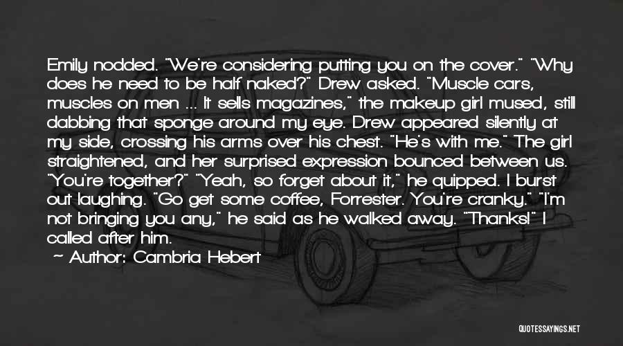 Cambria Hebert Quotes: Emily Nodded. We're Considering Putting You On The Cover. Why Does He Need To Be Half Naked? Drew Asked. Muscle