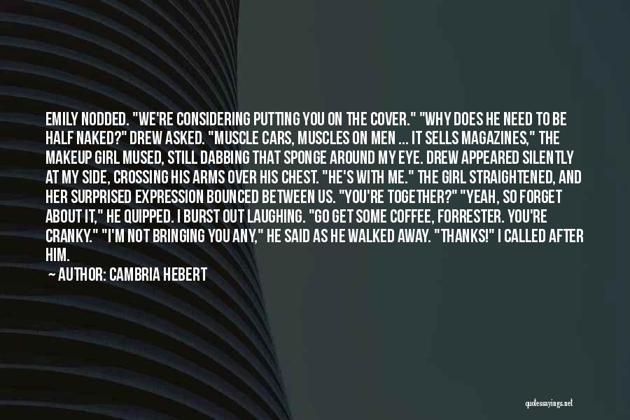 Cambria Hebert Quotes: Emily Nodded. We're Considering Putting You On The Cover. Why Does He Need To Be Half Naked? Drew Asked. Muscle