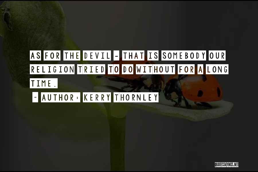Kerry Thornley Quotes: As For The Devil - That Is Somebody Our Religion Tried To Do Without For A Long Time.