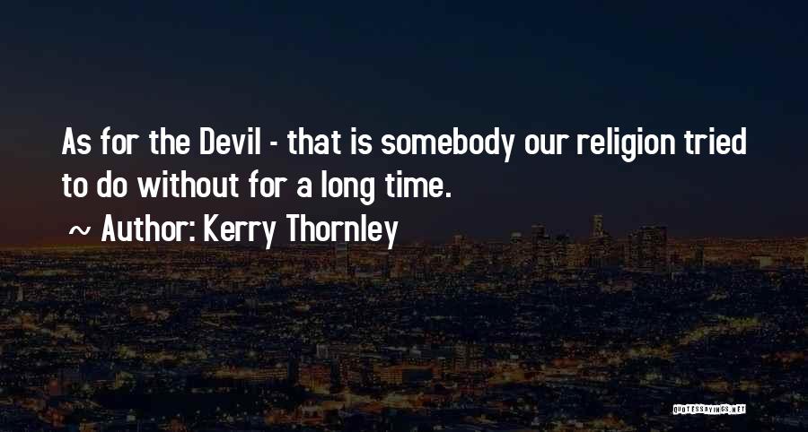 Kerry Thornley Quotes: As For The Devil - That Is Somebody Our Religion Tried To Do Without For A Long Time.