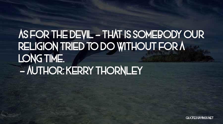 Kerry Thornley Quotes: As For The Devil - That Is Somebody Our Religion Tried To Do Without For A Long Time.