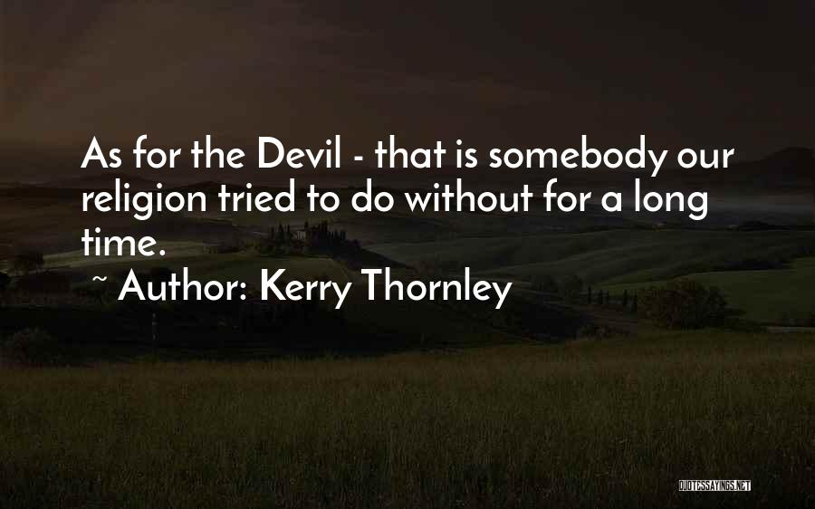 Kerry Thornley Quotes: As For The Devil - That Is Somebody Our Religion Tried To Do Without For A Long Time.