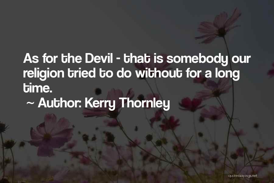 Kerry Thornley Quotes: As For The Devil - That Is Somebody Our Religion Tried To Do Without For A Long Time.