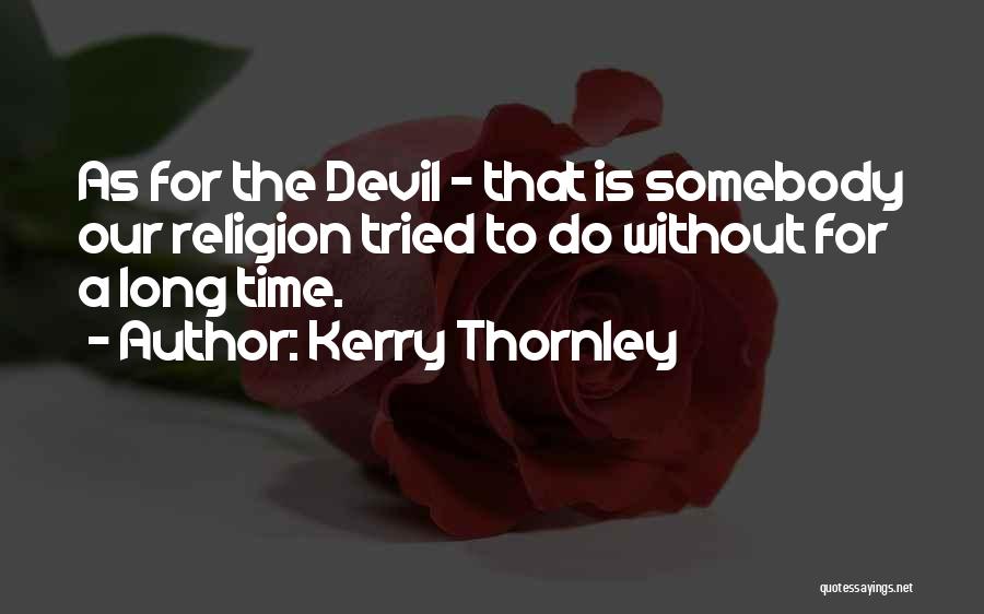 Kerry Thornley Quotes: As For The Devil - That Is Somebody Our Religion Tried To Do Without For A Long Time.