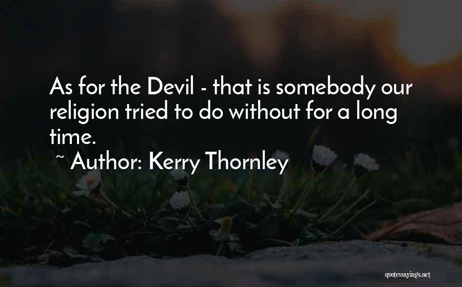 Kerry Thornley Quotes: As For The Devil - That Is Somebody Our Religion Tried To Do Without For A Long Time.