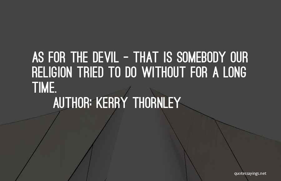 Kerry Thornley Quotes: As For The Devil - That Is Somebody Our Religion Tried To Do Without For A Long Time.