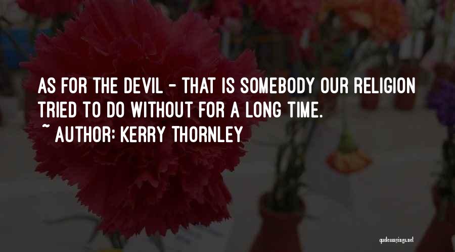 Kerry Thornley Quotes: As For The Devil - That Is Somebody Our Religion Tried To Do Without For A Long Time.