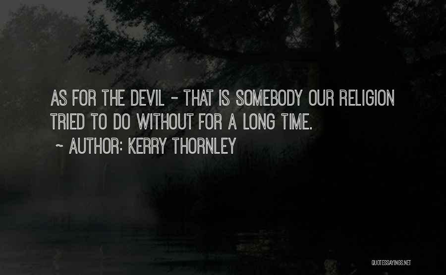 Kerry Thornley Quotes: As For The Devil - That Is Somebody Our Religion Tried To Do Without For A Long Time.