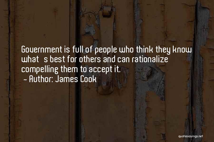 James Cook Quotes: Government Is Full Of People Who Think They Know What's Best For Others And Can Rationalize Compelling Them To Accept