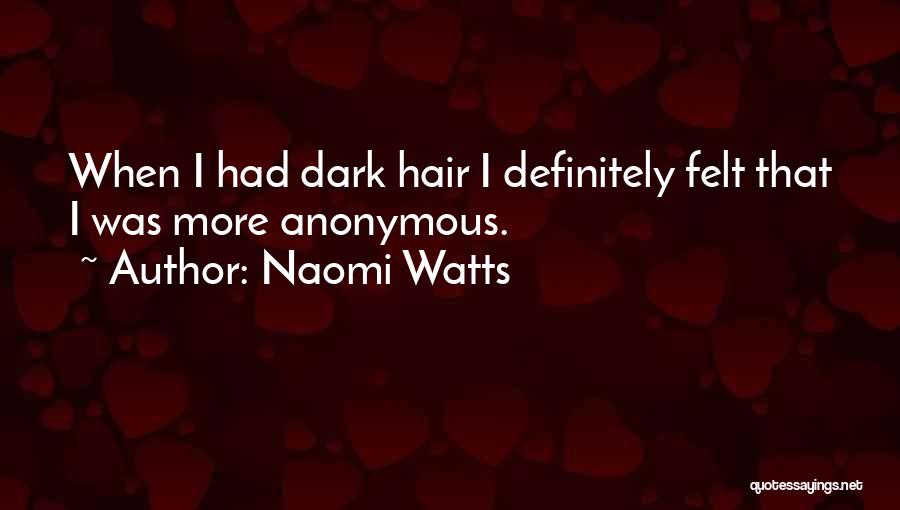 Naomi Watts Quotes: When I Had Dark Hair I Definitely Felt That I Was More Anonymous.