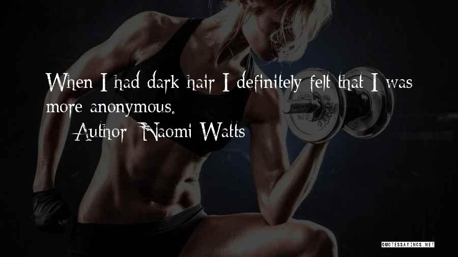 Naomi Watts Quotes: When I Had Dark Hair I Definitely Felt That I Was More Anonymous.