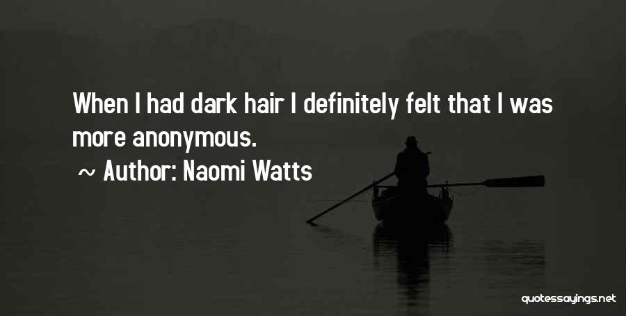 Naomi Watts Quotes: When I Had Dark Hair I Definitely Felt That I Was More Anonymous.