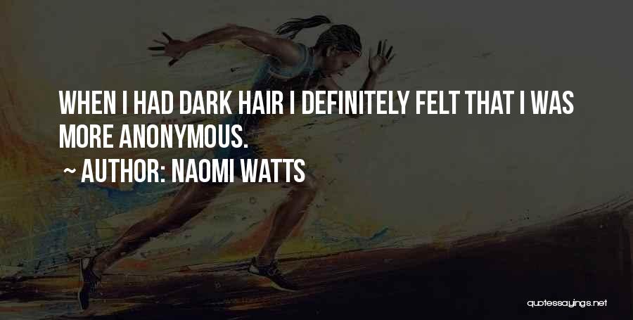 Naomi Watts Quotes: When I Had Dark Hair I Definitely Felt That I Was More Anonymous.